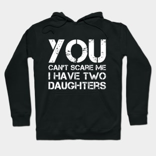 You Can't Scare Me I Have Two Daughters Funny Dad Joke Hoodie